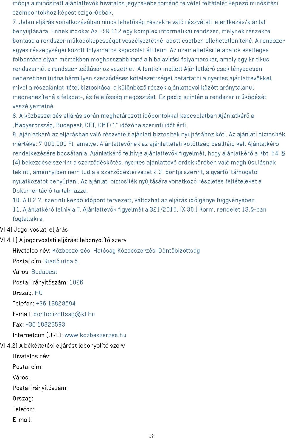 Ennek indoka: Az ESR 112 egy komplex informatikai rendszer, melynek részekre bontása a rendszer működőképességet veszélyeztetné, adott esetben ellehetetlenítené.