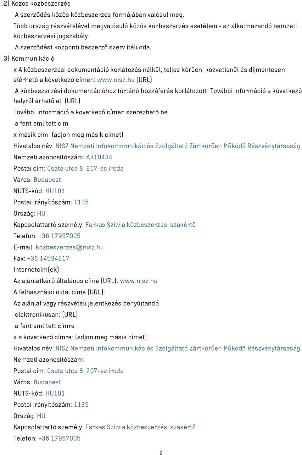 3) Kommunikáció x A közbeszerzési dokumentáció korlátozás nélkül, teljes körűen, közvetlenül és díjmentesen elérhető a következő címen: www.nisz.