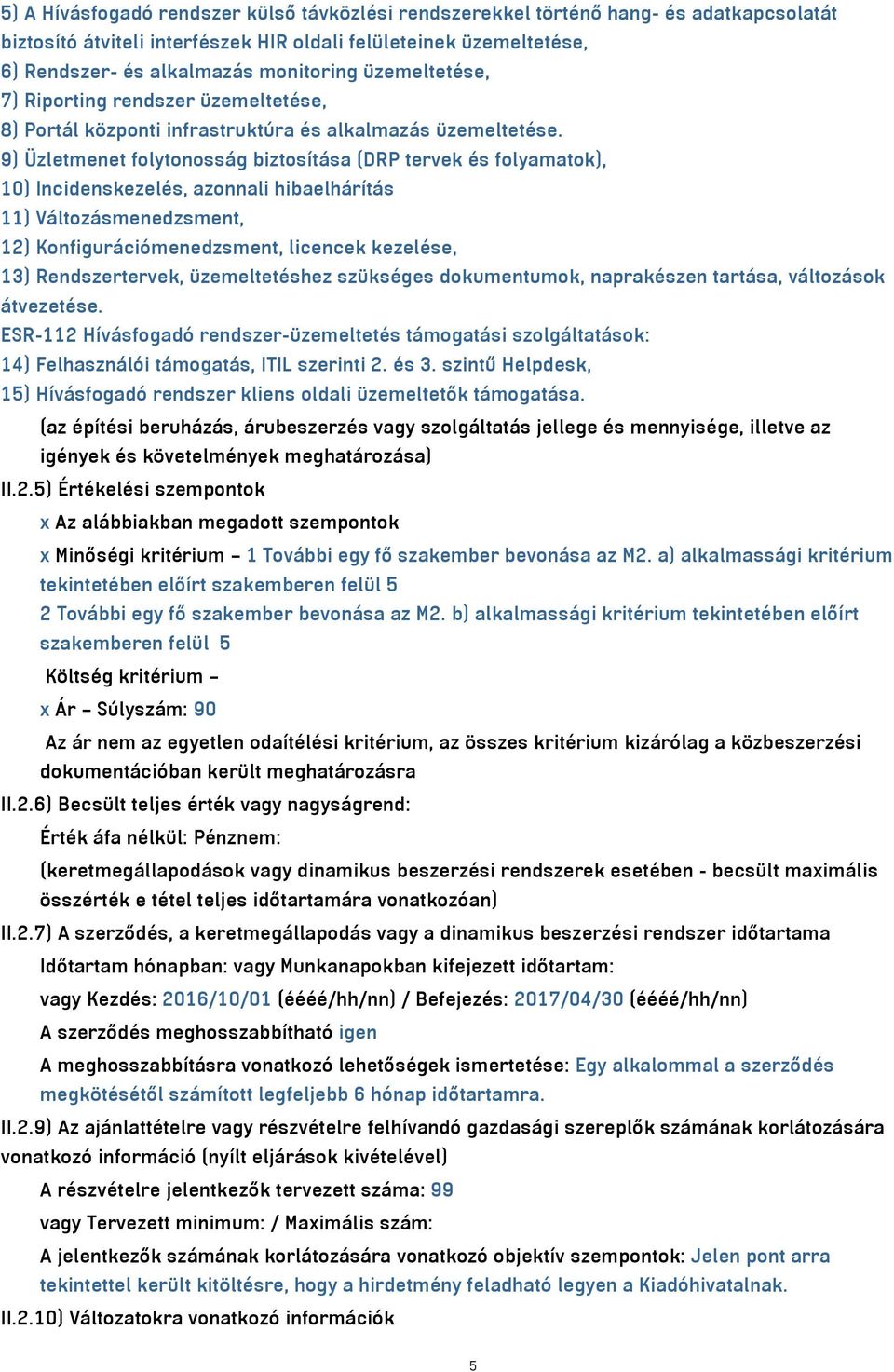 9) Üzletmenet folytonosság biztosítása (DRP tervek és folyamatok), 10) Incidenskezelés, azonnali hibaelhárítás 11) Változásmenedzsment, 12) Konfigurációmenedzsment, licencek kezelése, 13)