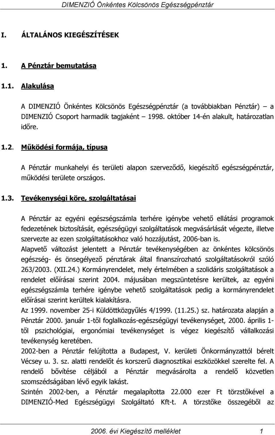 Tevékenységi köre, szolgáltatásai A Pénztár az egyéni egészségszámla terhére igénybe vehető ellátási programok fedezetének biztosítását, egészségügyi szolgáltatások megvásárlását végezte, illetve