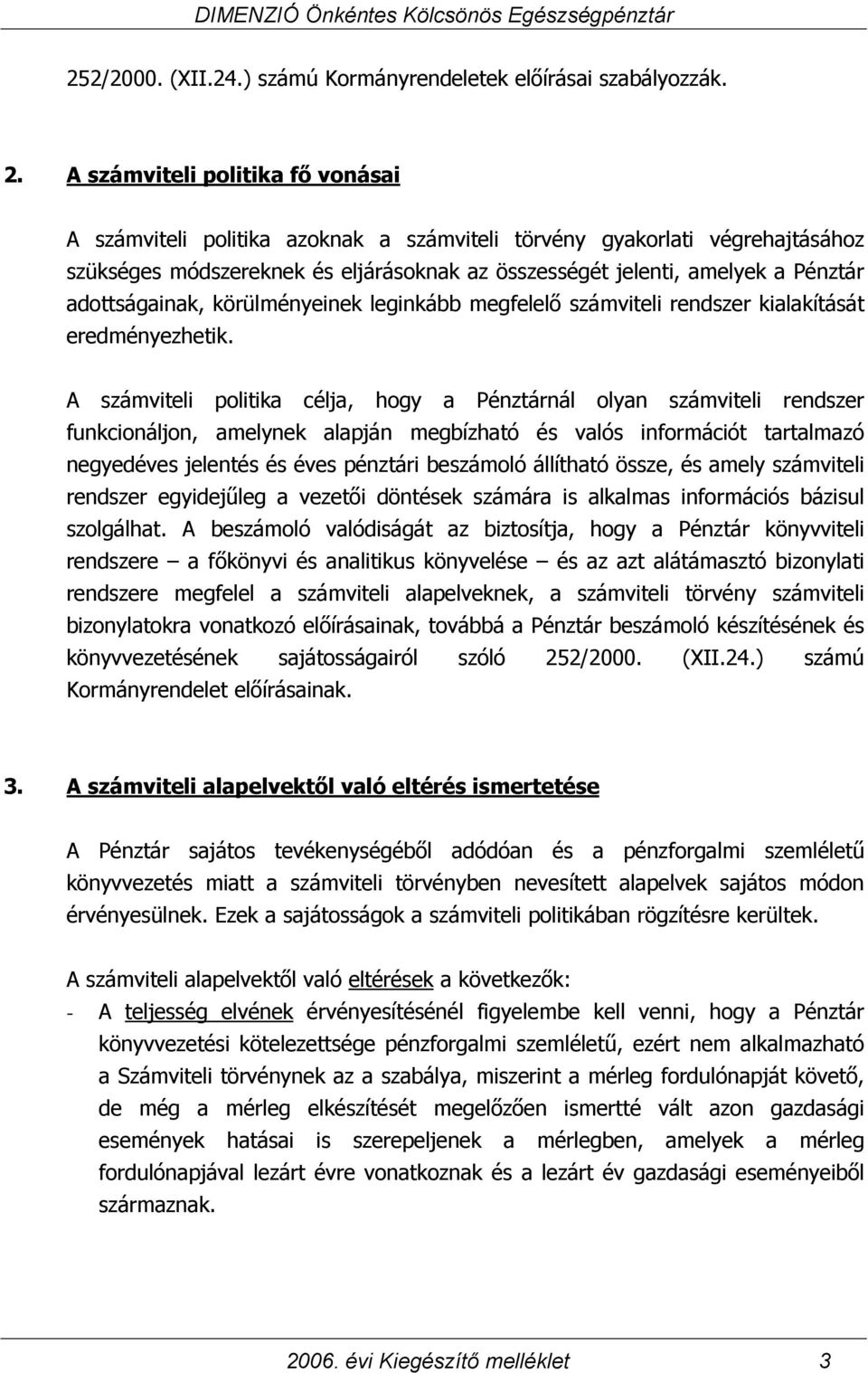 adottságainak, körülményeinek leginkább megfelelő számviteli rendszer kialakítását eredményezhetik.