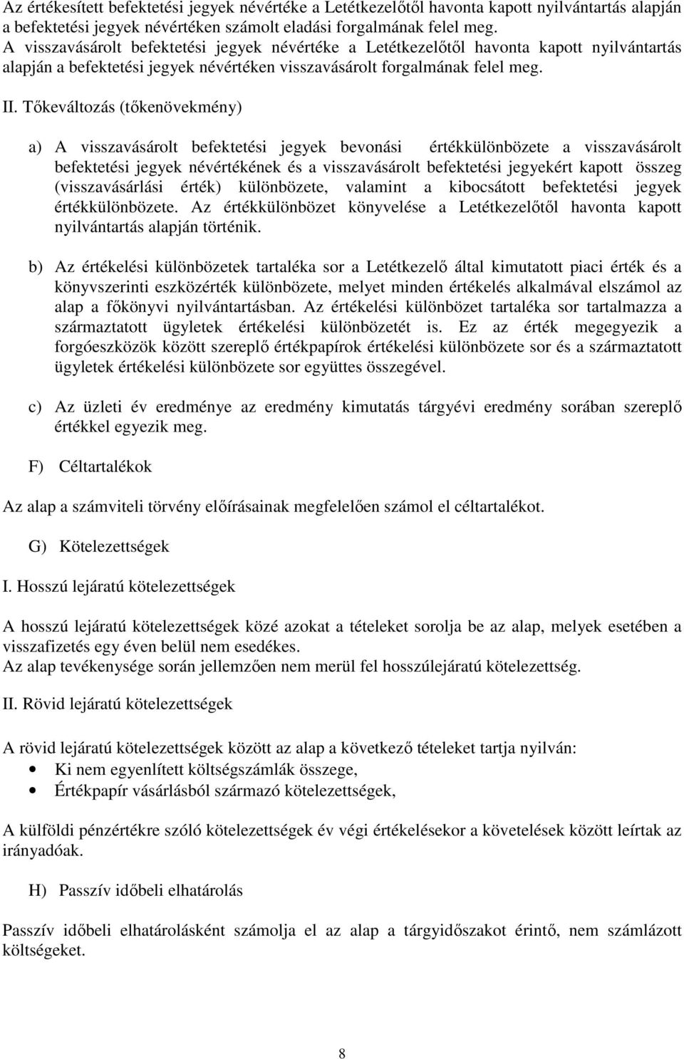 Tıkeváltozás (tıkenövekmény) a) A visszavásárolt befektetési jegyek bevonási értékkülönbözete a visszavásárolt befektetési jegyek névértékének és a visszavásárolt befektetési jegyekért kapott összeg