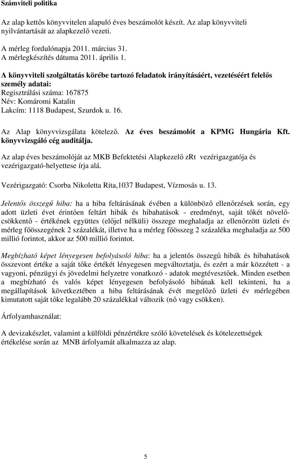 A könyvviteli szolgáltatás körébe tartozó feladatok irányításáért, vezetéséért felelıs személy adatai: Regisztrálási száma: 167875 Név: Komáromi Katalin Lakcím: 1118 Budapest, Szurdok u. 16. Az Alap könyvvizsgálata kötelezı.