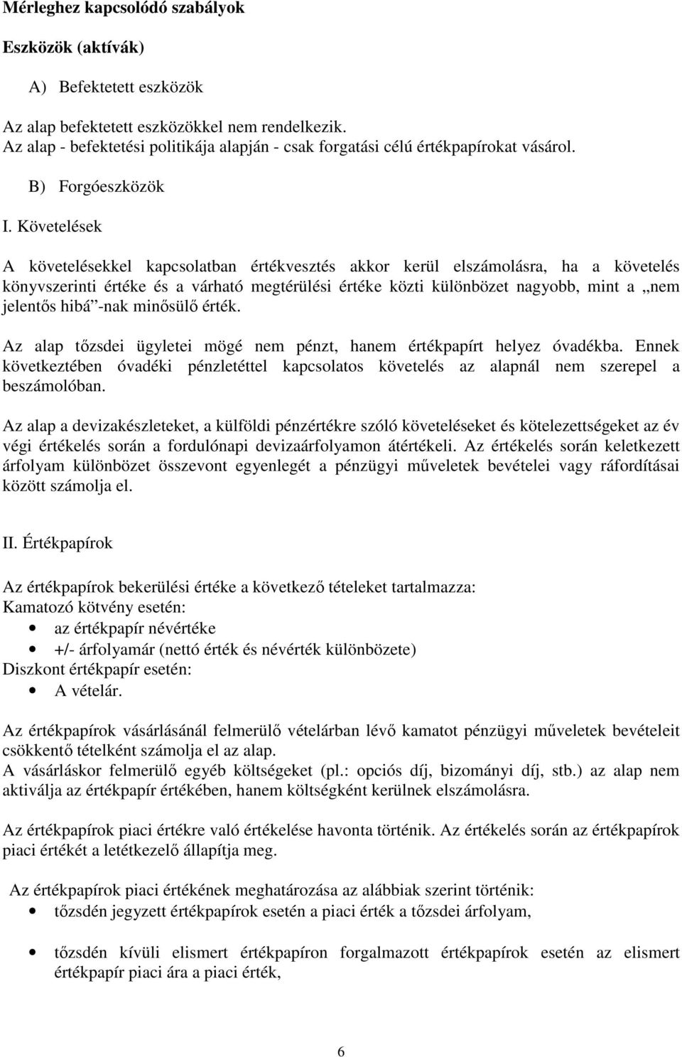 Követelések A követelésekkel kapcsolatban értékvesztés akkor kerül elszámolásra, ha a követelés könyvszerinti értéke és a várható megtérülési értéke közti különbözet nagyobb, mint a nem jelentıs hibá