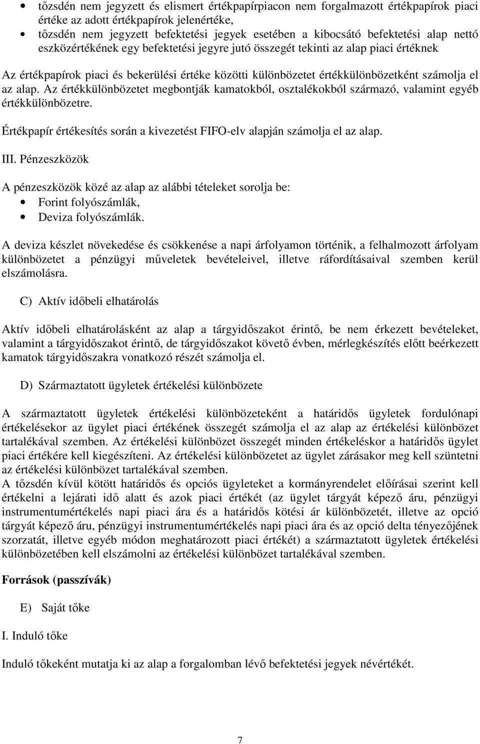 el az alap. Az értékkülönbözetet megbontják kamatokból, osztalékokból származó, valamint egyéb értékkülönbözetre. Értékpapír értékesítés során a kivezetést FIFO-elv alapján számolja el az alap. III.