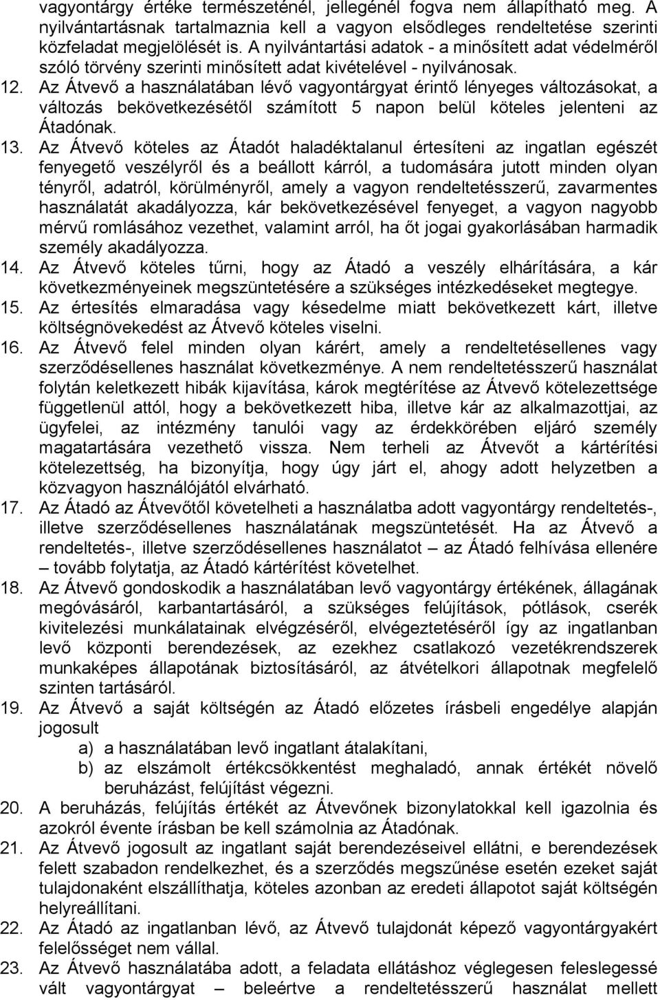 Az Átvevő a használatában lévő vagyontárgyat érintő lényeges változásokat, a változás bekövetkezésétől számított 5 napon belül köteles jelenteni az Átadónak. 13.