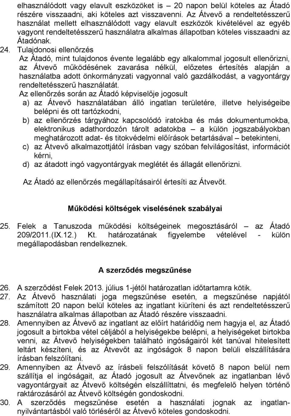 Tulajdonosi ellenőrzés Az Átadó, mint tulajdonos évente legalább egy alkalommal jogosult ellenőrizni, az Átvevő működésének zavarása nélkül, előzetes értesítés alapján a használatba adott