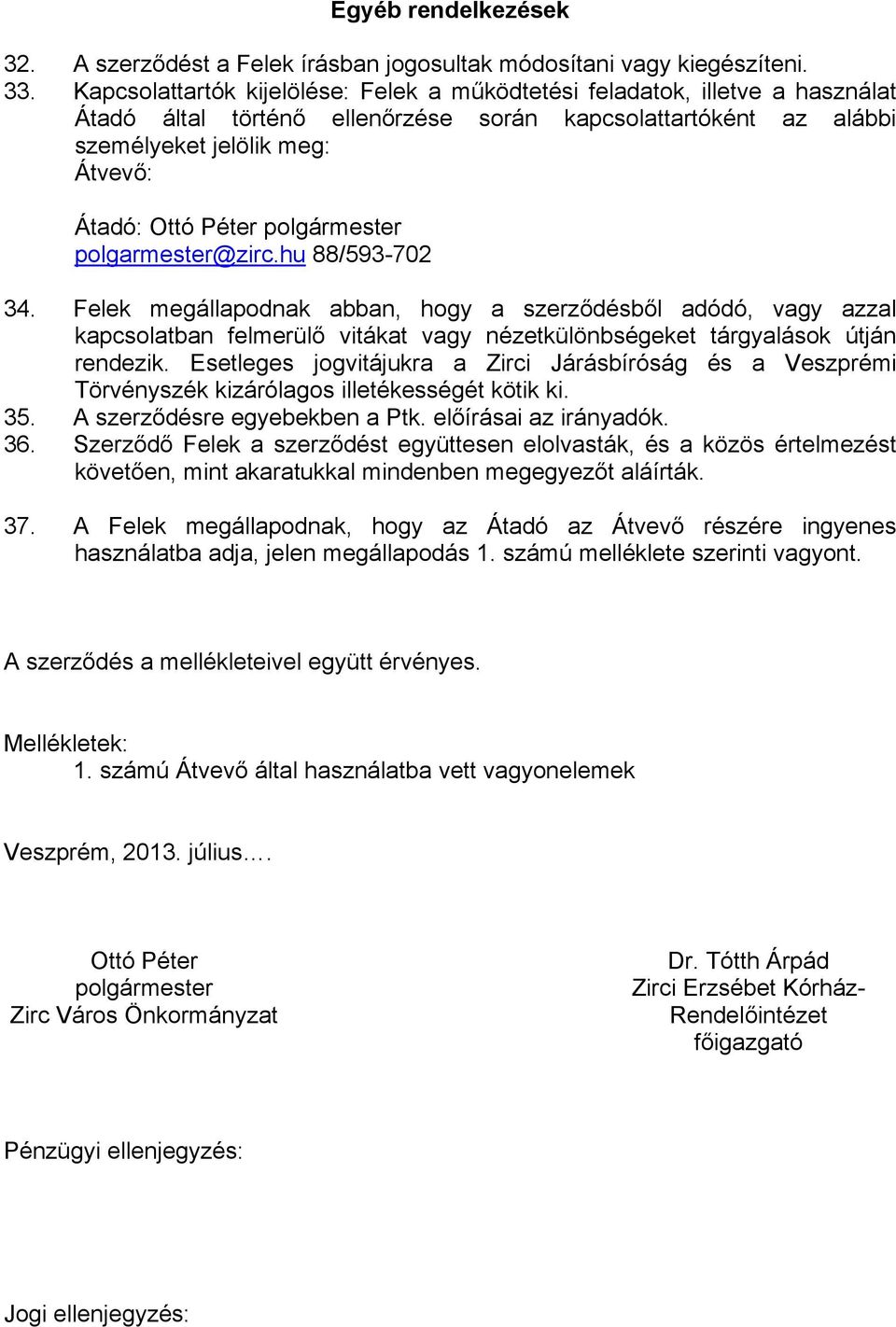 polgármester polgarmester@zirc.hu 88/593-702 34. Felek megállapodnak abban, hogy a szerződésből adódó, vagy azzal kapcsolatban felmerülő vitákat vagy nézetkülönbségeket tárgyalások útján rendezik.