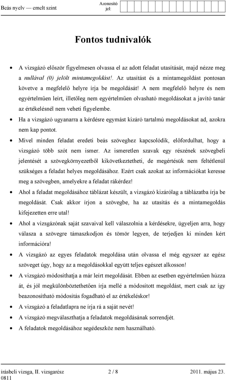 A nem megfelelő helyre és nem egyértelműen leírt, illetőleg nem egyértelműen olvasható megoldásokat a javító tanár az értékelésnél nem veheti figyelembe.