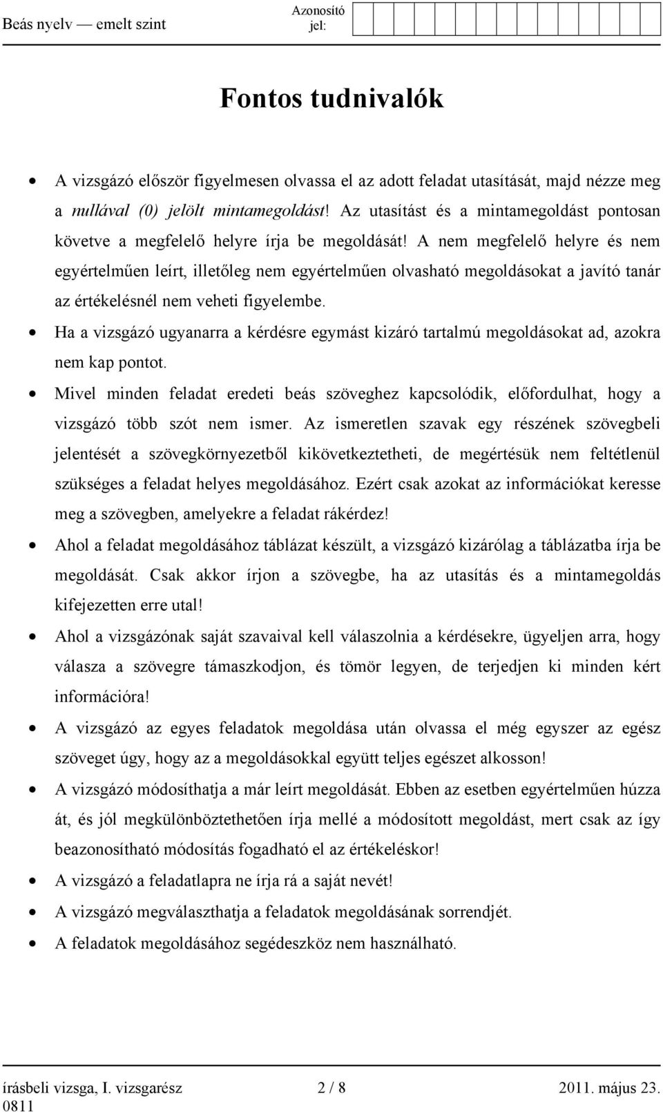 A nem megfelelő helyre és nem egyértelműen leírt, illetőleg nem egyértelműen olvasható megoldásokat a javító tanár az értékelésnél nem veheti figyelembe.