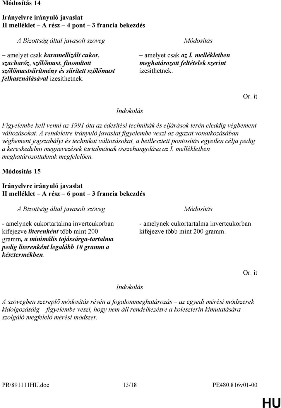 A rendeletre irányuló javaslat figyelembe veszi az ágazat vonatkozásában végbement jogszabályi és technikai változásokat, a beillesztett pontosítás egyetlen célja pedig a kereskedelmi megnevezések