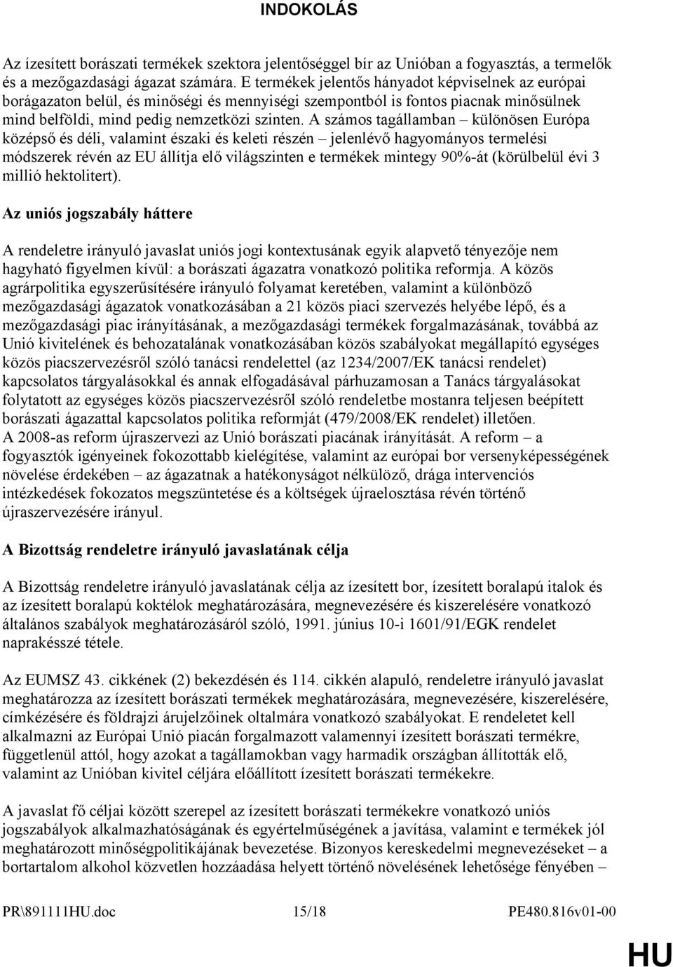 A számos tagállamban különösen Európa középső és déli, valamint északi és keleti részén jelenlévő hagyományos termelési módszerek révén az EU állítja elő világszinten e termékek mintegy 90%-át