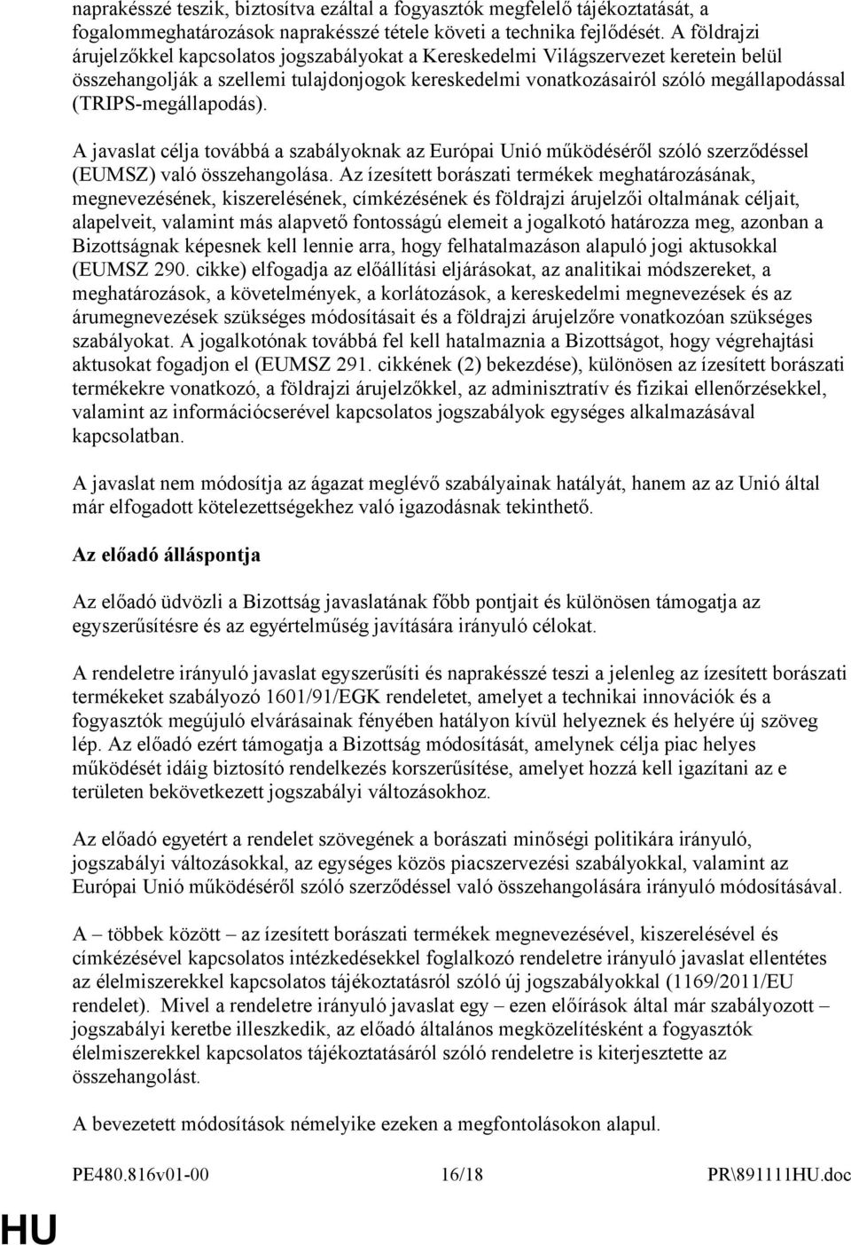 (TRIPS-megállapodás). A javaslat célja továbbá a szabályoknak az Európai Unió működéséről szóló szerződéssel (EUMSZ) való összehangolása.
