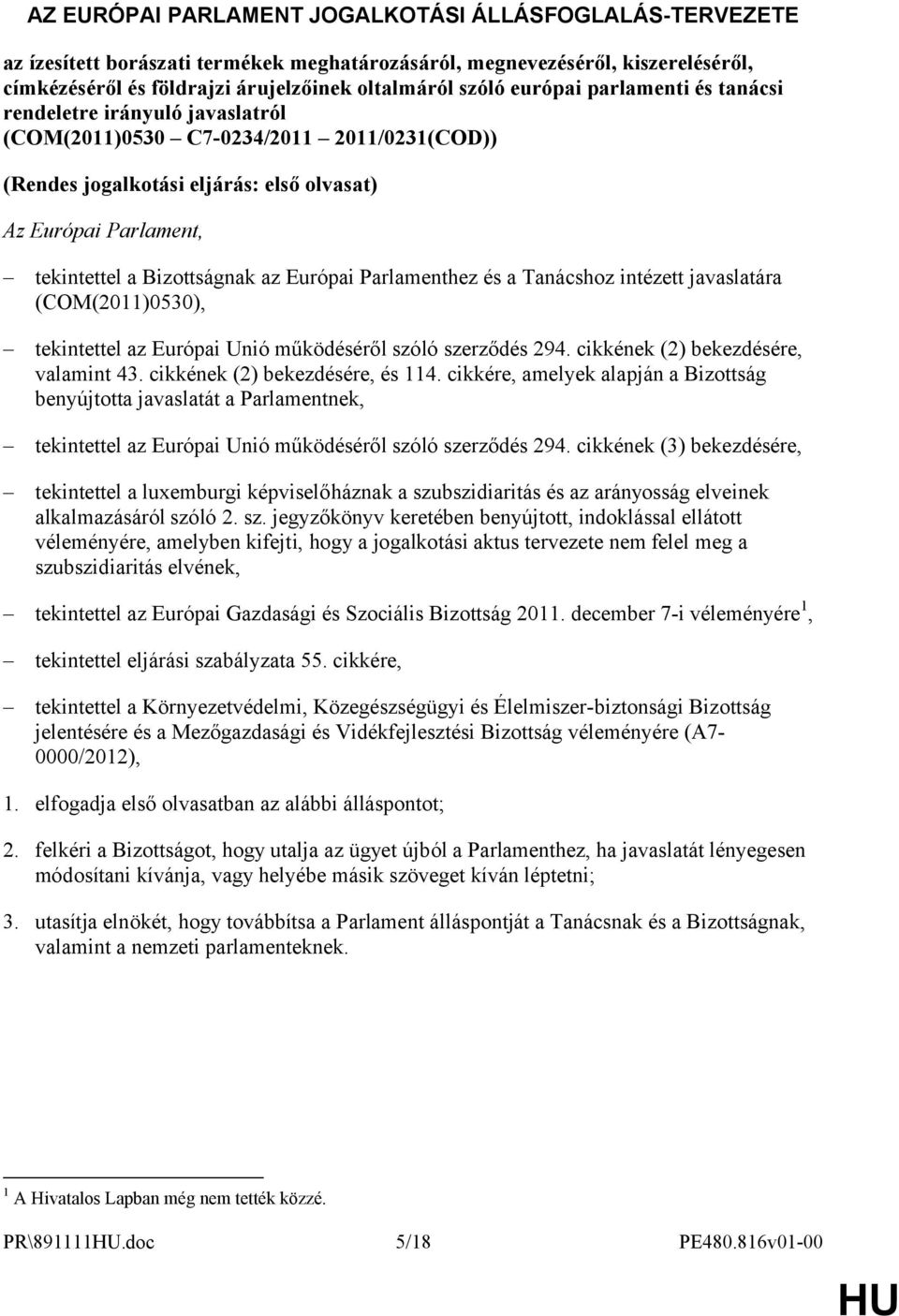 az Európai Parlamenthez és a Tanácshoz intézett javaslatára (COM(2011)0530), tekintettel az Európai Unió működéséről szóló szerződés 294. cikkének (2) bekezdésére, valamint 43.