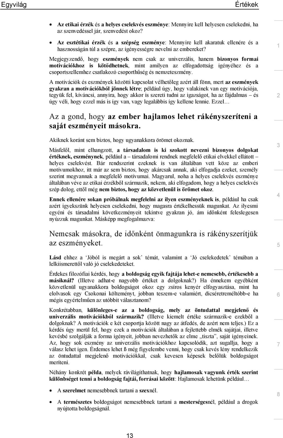 Megjegyzendő, hogy eszmények nem csak az univerzális, hanem bizonyos formai motivációkhoz is kötődhetnek, mint amilyen az elfogadottság igényéhez és a csoportszellemhez csatlakozó csoporthűség és