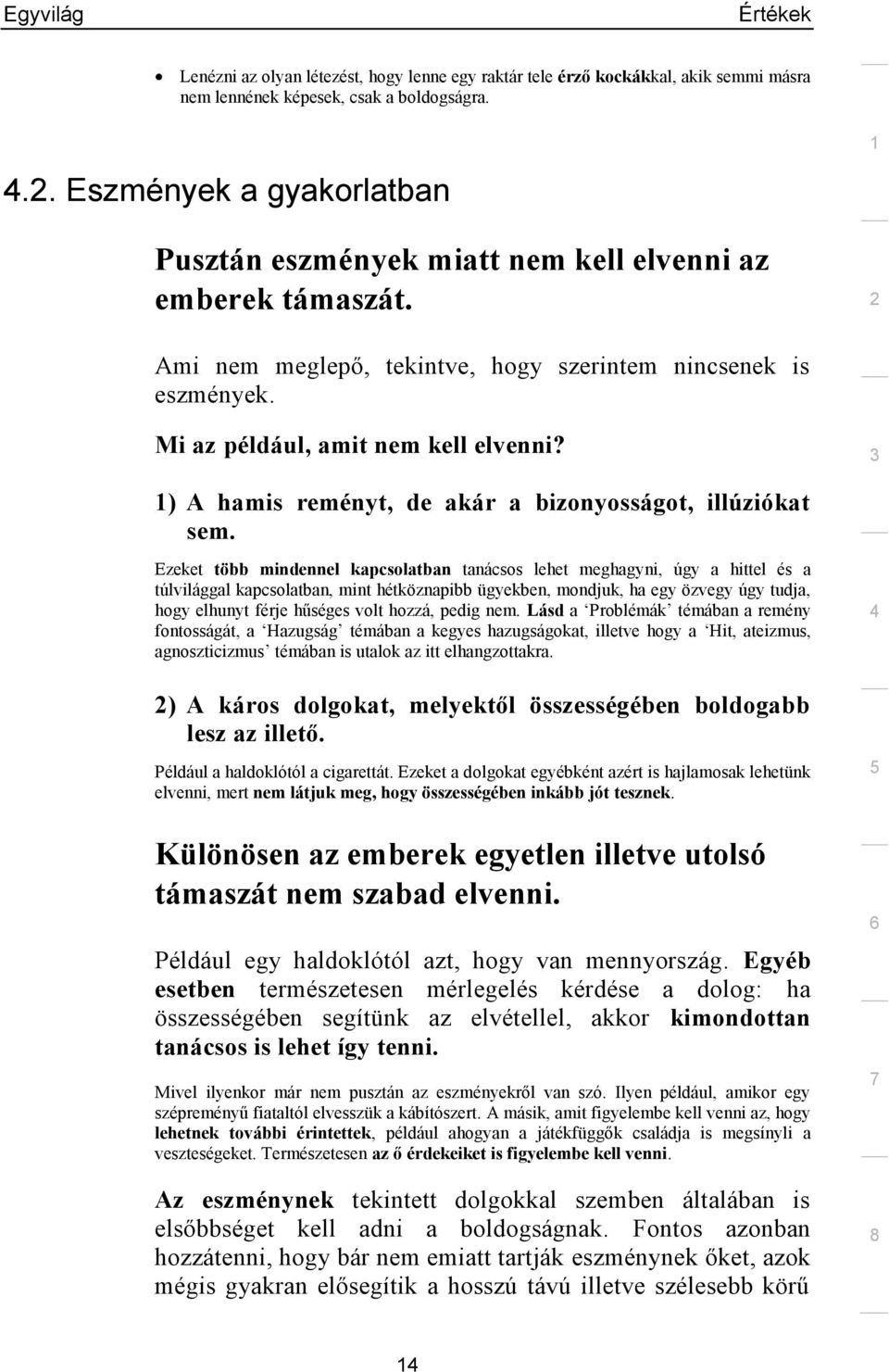 ) A hamis reményt, de akár a bizonyosságot, illúziókat sem.