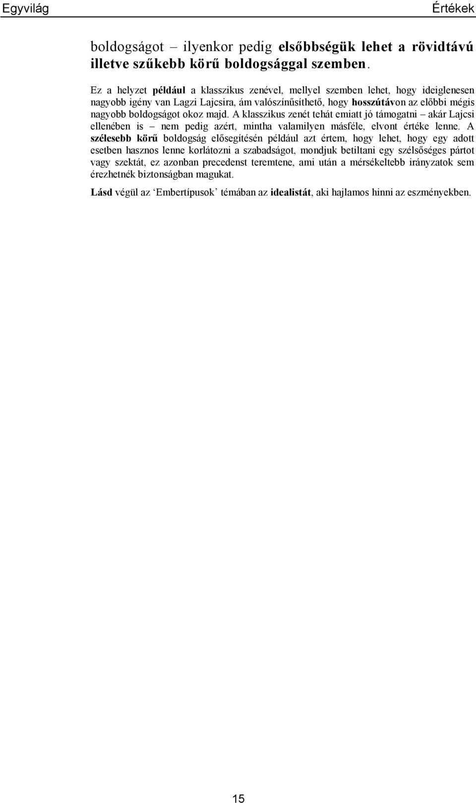 majd. A klasszikus zenét tehát emiatt jó támogatni akár Lajcsi ellenében is nem pedig azért, mintha valamilyen másféle, elvont értéke lenne.