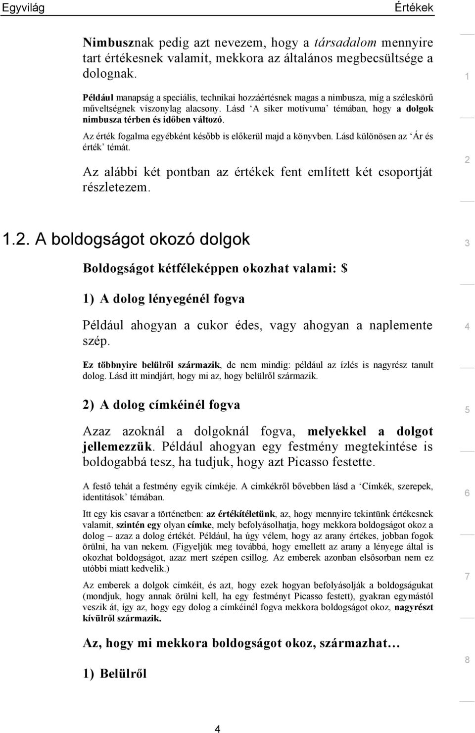 Lásd A siker motívuma témában, hogy a dolgok nimbusza térben és időben változó. Az érték fogalma egyébként később is előkerül majd a könyvben. Lásd különösen az Ár és érték témát.