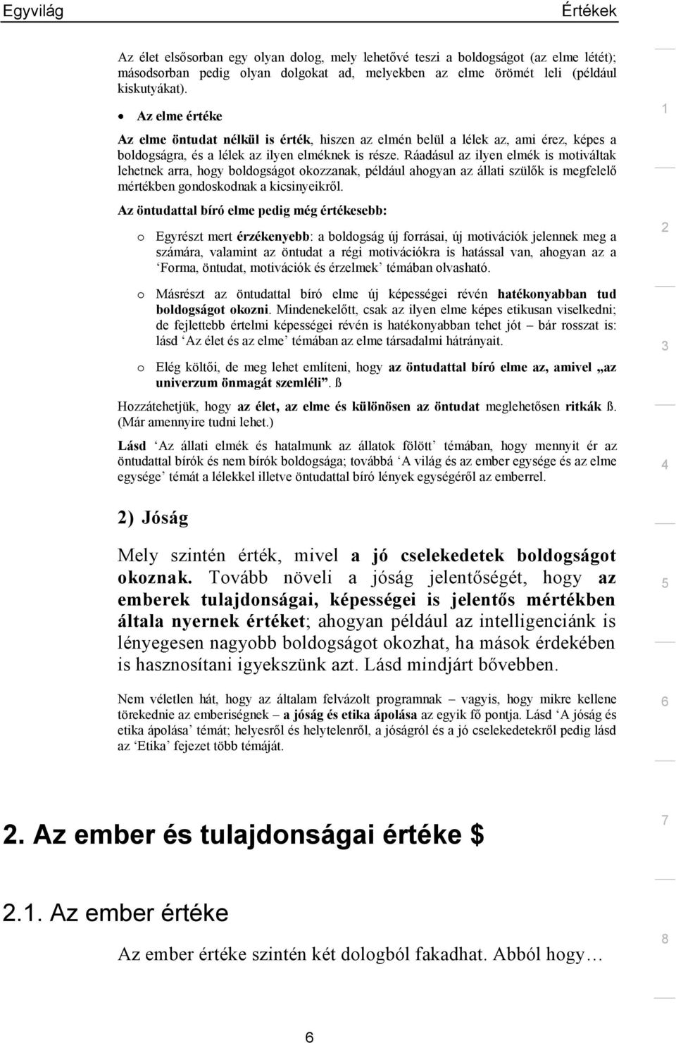 Ráadásul az ilyen elmék is motiváltak lehetnek arra, hogy boldogságot okozzanak, például ahogyan az állati szülők is megfelelő mértékben gondoskodnak a kicsinyeikről.