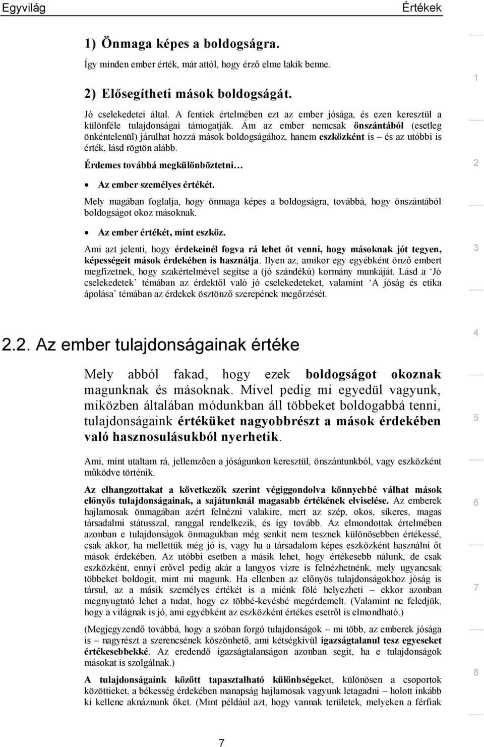 Ám az ember nemcsak önszántából (esetleg önkéntelenül) járulhat hozzá mások boldogságához, hanem eszközként is és az utóbbi is érték, lásd rögtön alább.
