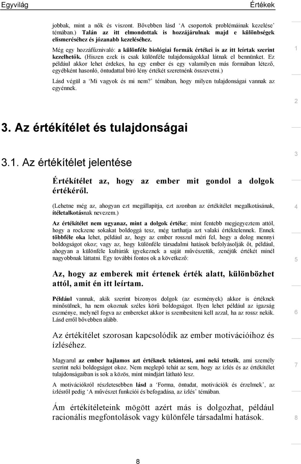Ez például akkor lehet érdekes, ha egy ember és egy valamilyen más formában létező, egyébként hasonló, öntudattal bíró lény értékét szeretnénk összevetni.) Lásd végül a Mi vagyok és mi nem?