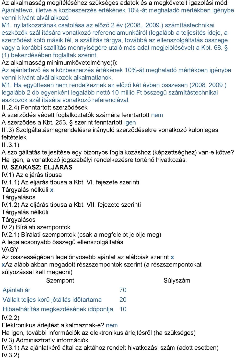 ) számítástechnikai eszközök szállítására vonatkozó referenciamunkáiról (legalább a teljesítés ideje, a szerződést kötő másik fél, a szállítás tárgya, továbbá az ellenszolgáltatás összege vagy a