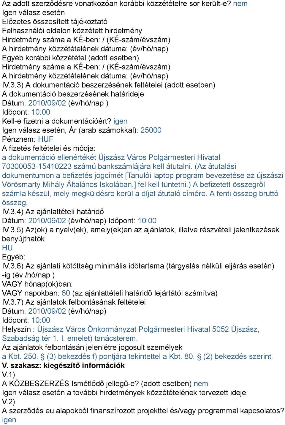 korábbi közzététel (adott esetben) Hirdetmény száma a KÉ-ben: / (KÉ-szám/évszám) A hirdetmény közzétételének dátuma: (év/hó/nap) IV.3.