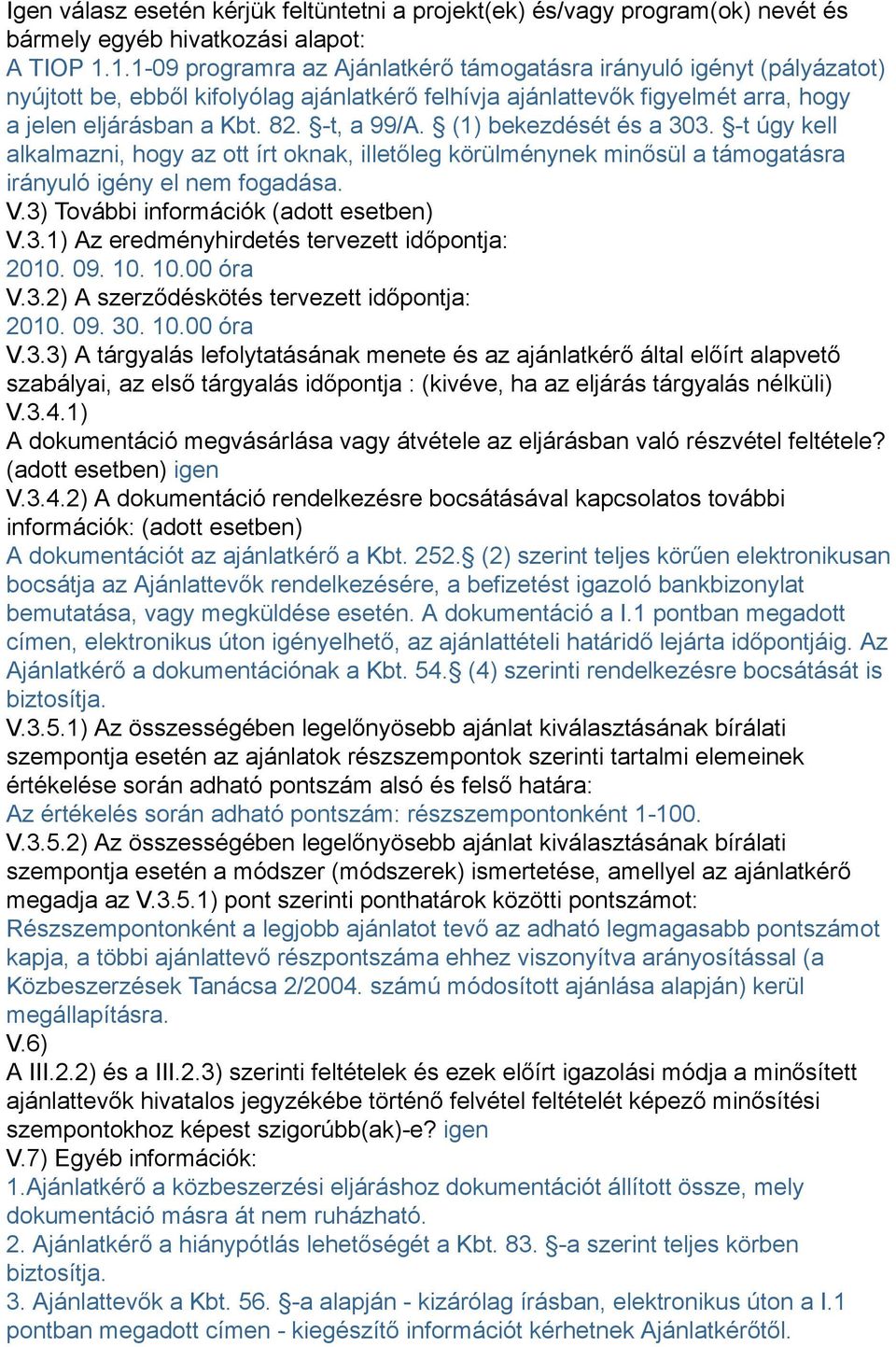 (1) bekezdését és a 303. -t úgy kell alkalmazni, hogy az ott írt oknak, illetőleg körülménynek minősül a támogatásra irányuló igény el nem fogadása. V.3) További információk (adott esetben) V.3.1) Az eredményhirdetés tervezett időpontja: 2010.