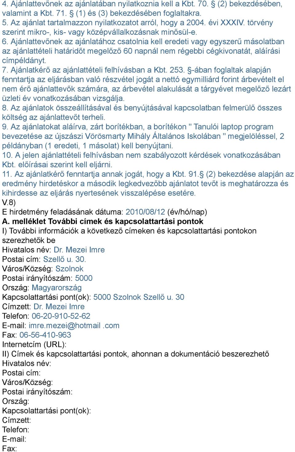 Ajánlattevőnek az ajánlatához csatolnia kell eredeti vagy egyszerű másolatban az ajánlattételi határidőt megelőző 60 napnál nem régebbi cégkivonatát, aláírási címpéldányt. 7.