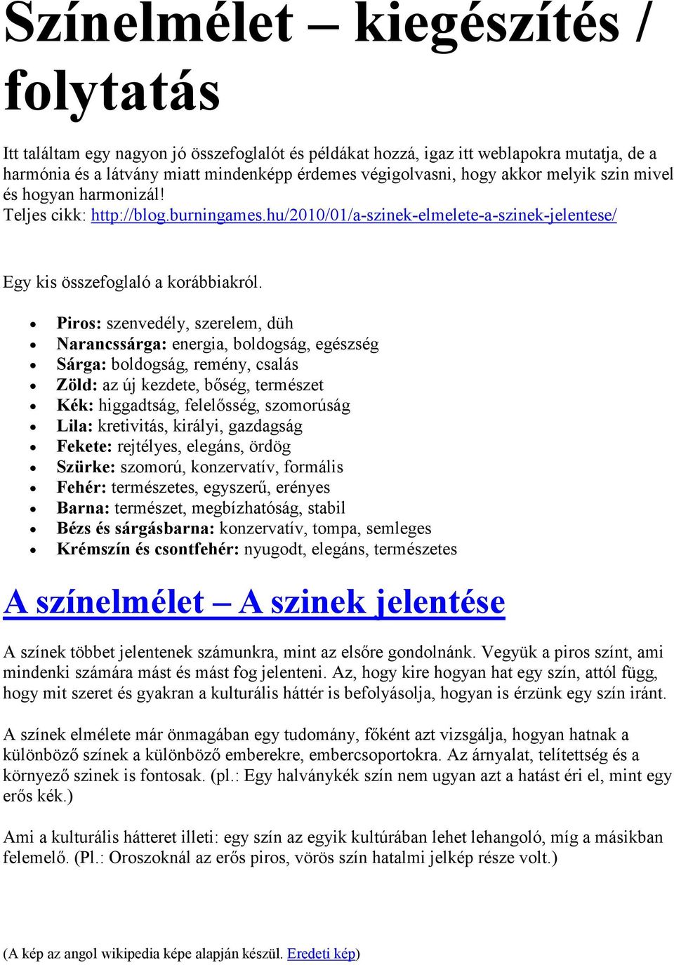 Piros: szenvedély, szerelem, düh Narancssárga: energia, boldogság, egészség Sárga: boldogság, remény, csalás Zöld: az új kezdete, bıség, természet Kék: higgadtság, felelısség, szomorúság Lila: