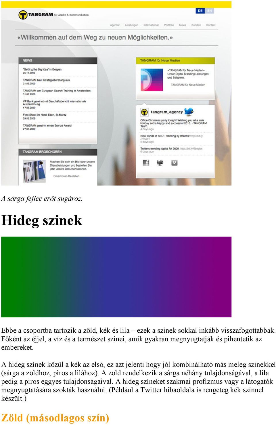 A hideg színek közül a kék az elsı, ez azt jelenti hogy jól kombinálható más meleg színekkel (sárga a zöldhöz, piros a lilához).