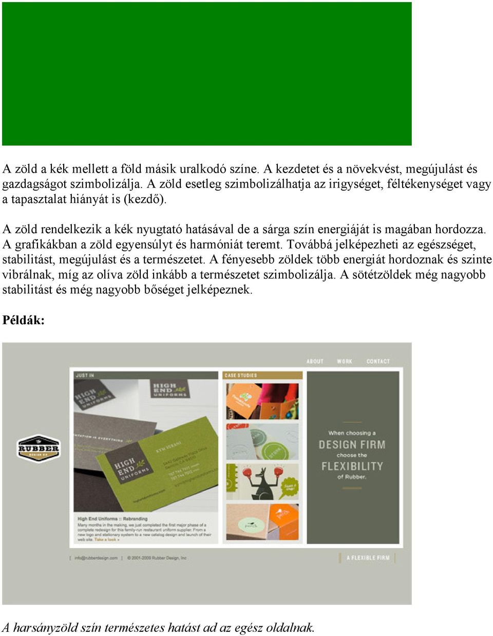 A zöld rendelkezik a kék nyugtató hatásával de a sárga szín energiáját is magában hordozza. A grafikákban a zöld egyensúlyt és harmóniát teremt.