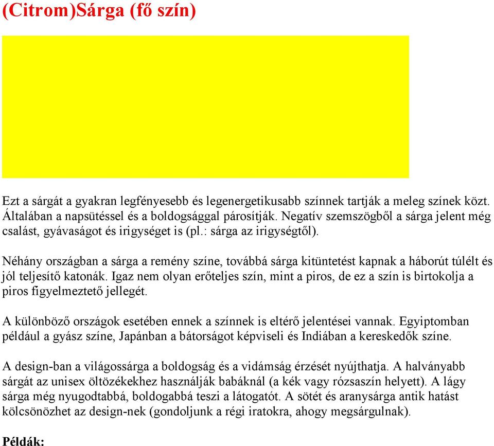 Néhány országban a sárga a remény színe, továbbá sárga kitüntetést kapnak a háborút túlélt és jól teljesítı katonák.