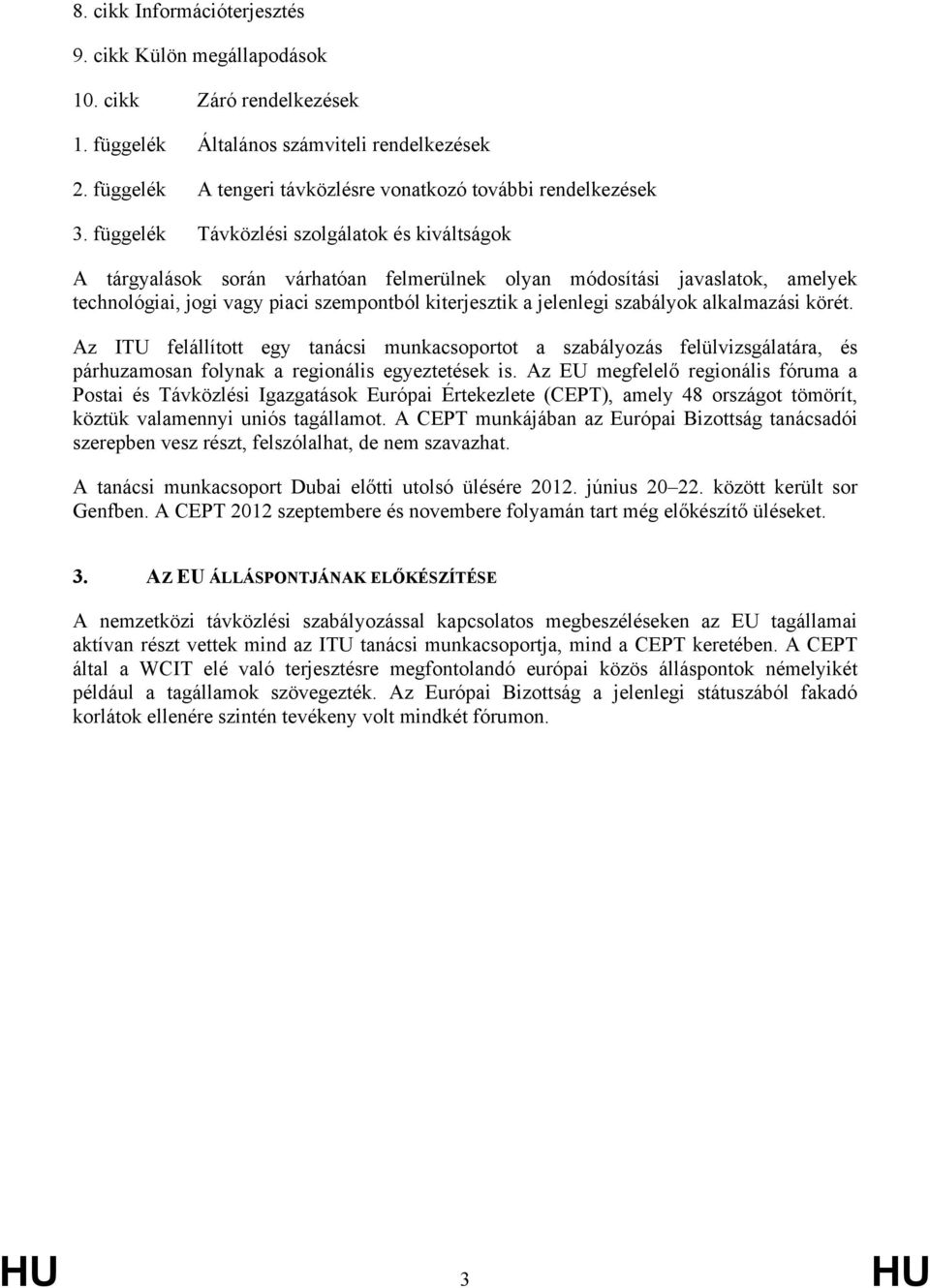 függelék Távközlési szolgálatok és kiváltságok A tárgyalások során várhatóan felmerülnek olyan módosítási javaslatok, amelyek technológiai, jogi vagy piaci szempontból kiterjesztik a jelenlegi