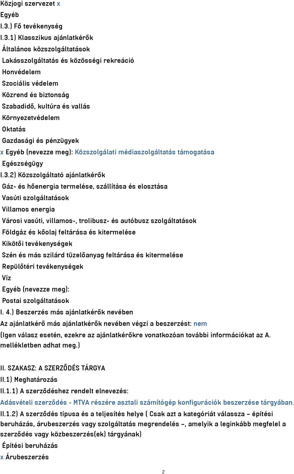 1) Klasszikus ajánlatkérők Általános közszolgáltatások Lakásszolgáltatás és közösségi rekreáció Honvédelem Szociális védelem Közrend és biztonság Szabadidő, kultúra és vallás Környezetvédelem Oktatás