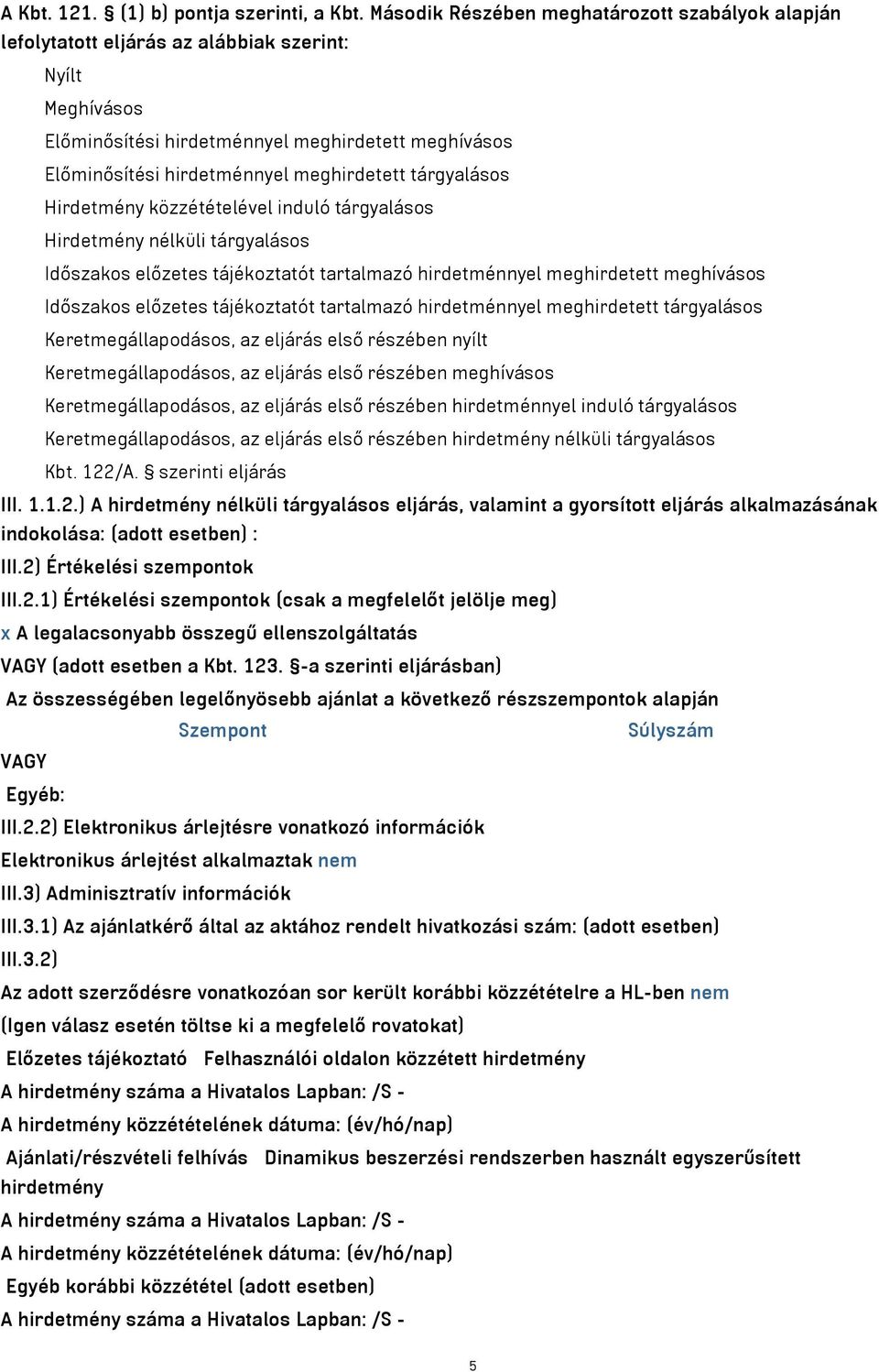 meghirdetett tárgyalásos Hirdetmény közzétételével induló tárgyalásos Hirdetmény nélküli tárgyalásos Időszakos előzetes tájékoztatót tartalmazó hirdetménnyel meghirdetett meghívásos Időszakos