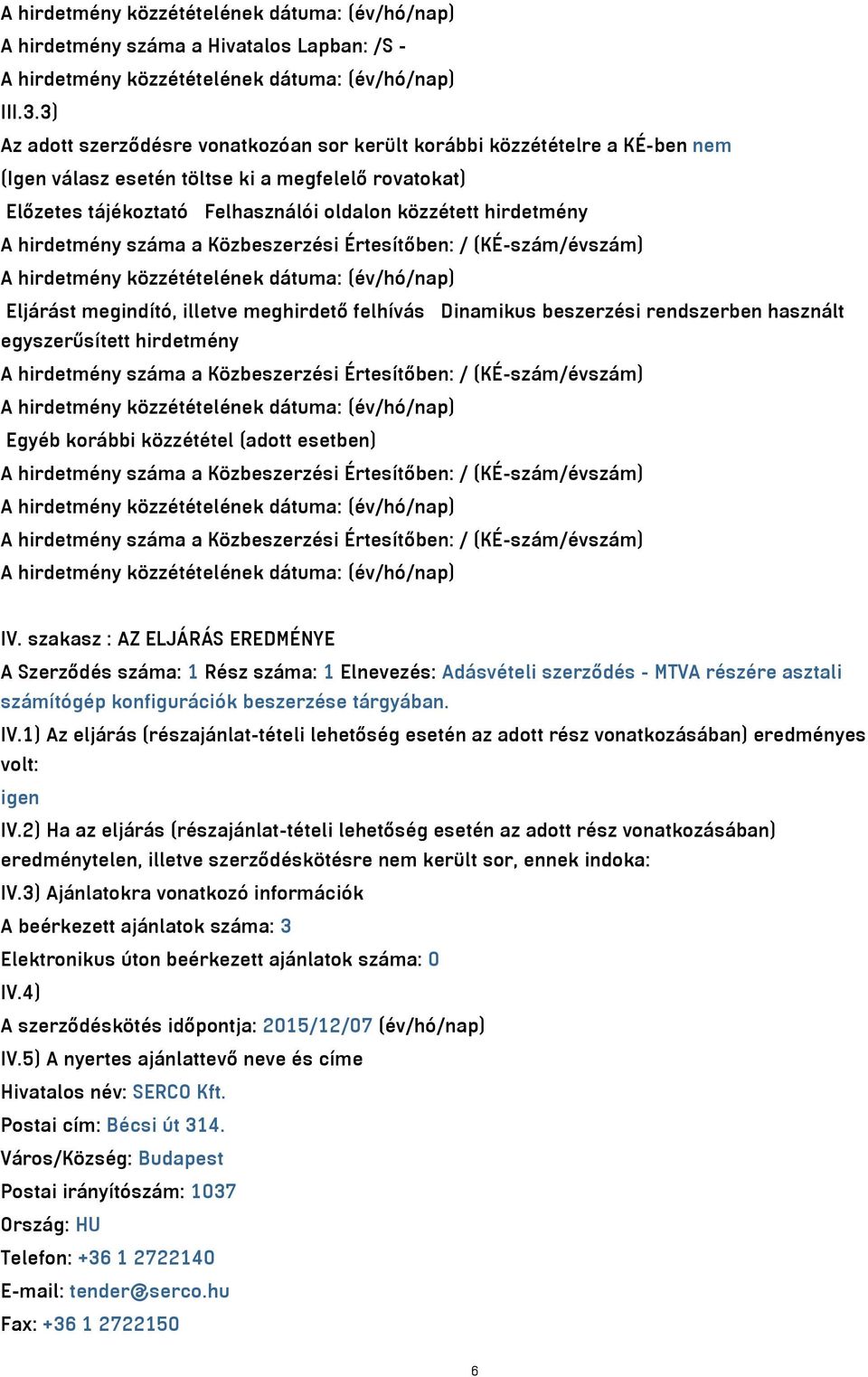 hirdetmény száma a Közbeszerzési Értesítőben: / (KÉ-szám/évszám) Eljárást megindító, illetve meghirdető felhívás Dinamikus beszerzési rendszerben használt egyszerűsített hirdetmény A hirdetmény száma