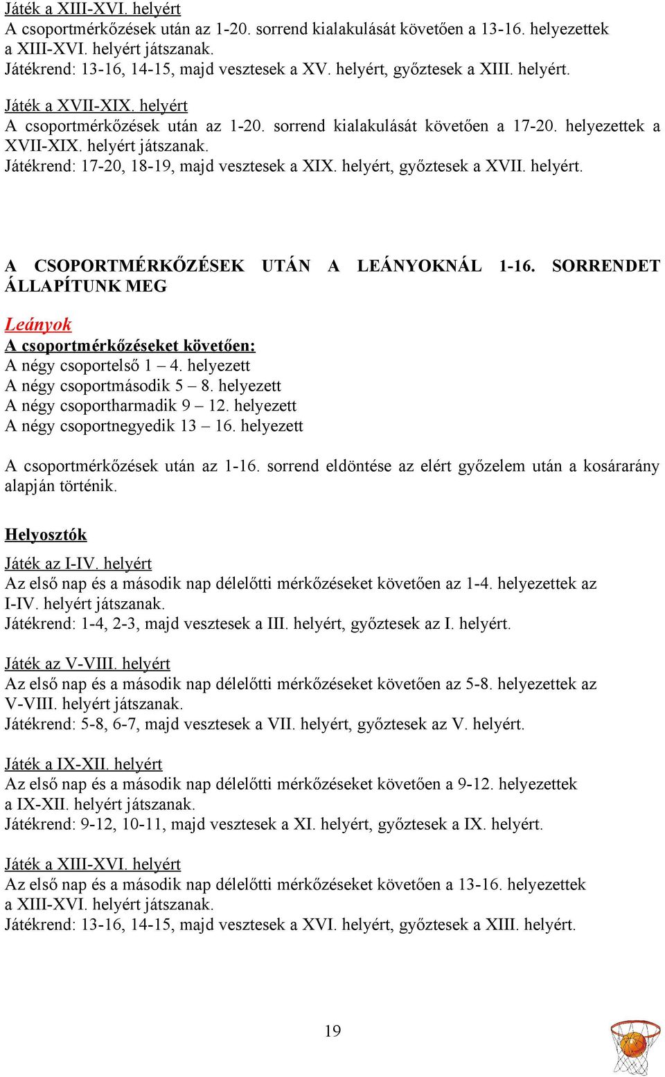 Játékrend: 17-20, 18-19, majd vesztesek a XIX. helyért, győztesek a XVII. helyért. A CSOPORTMÉRKŐZÉSEK UTÁN A LEÁNYOKNÁL 1-16.