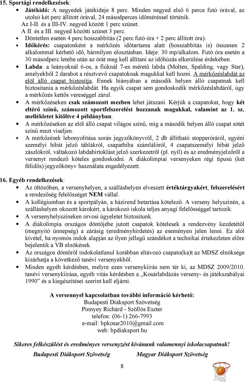 Időkérés: csapatonként a mérkőzés időtartama alatt (hosszabbítás is) összesen 2 alkalommal kérhető idő, bármilyen elosztásban. Ideje: 30 mp/alkalom.