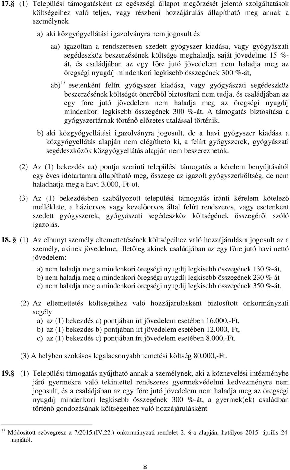 főre jutó jövedelem nem haladja meg az öregségi nyugdíj mindenkori legkisebb összegének 300 %-át, ab) 17 esetenként felírt gyógyszer kiadása, vagy gyógyászati segédeszköz beszerzésének költségét