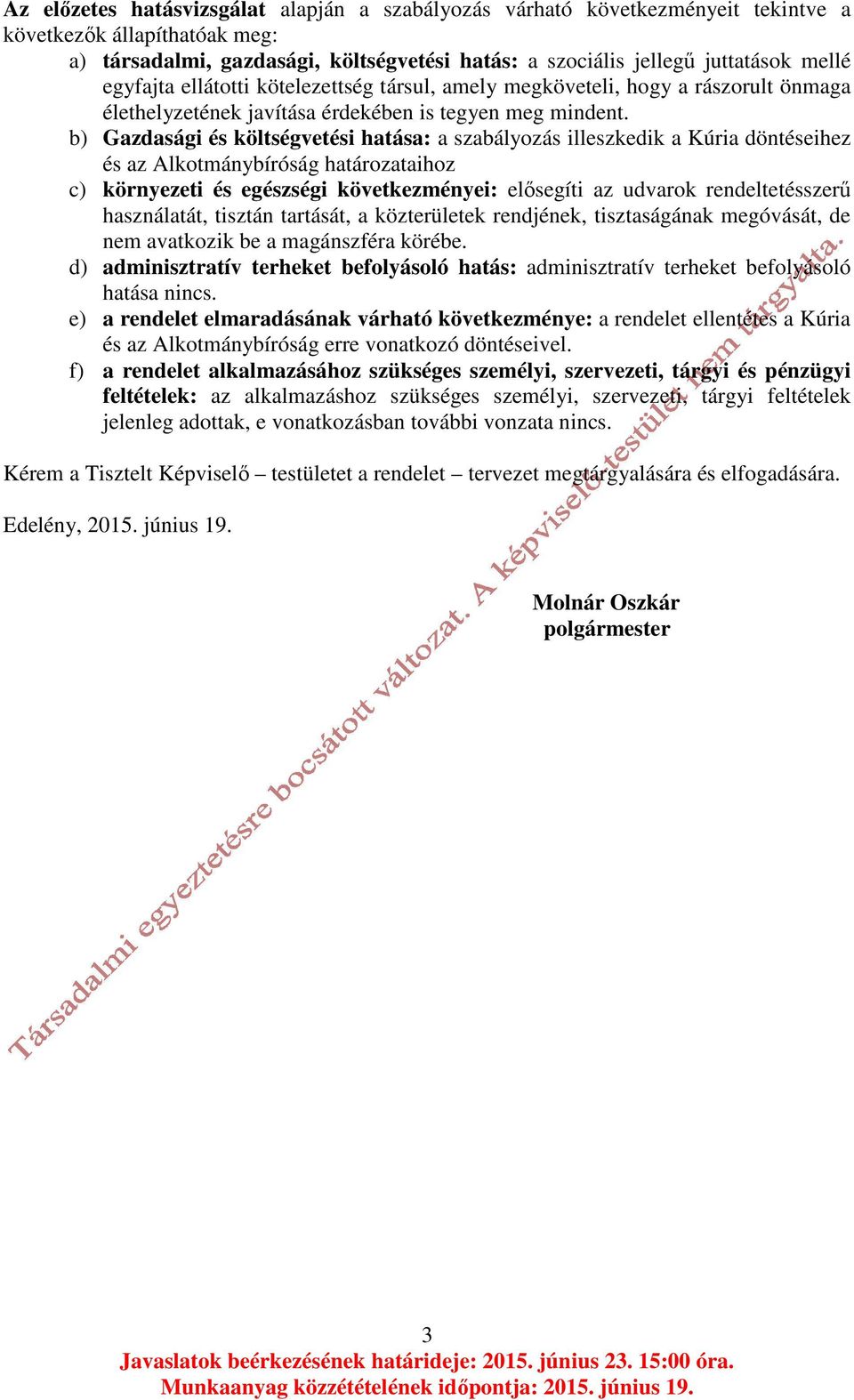 b) Gazdasági és költségvetési hatása: a szabályozás illeszkedik a Kúria döntéseihez és az Alkotmánybíróság határozataihoz c) környezeti és egészségi következményei: elősegíti az udvarok