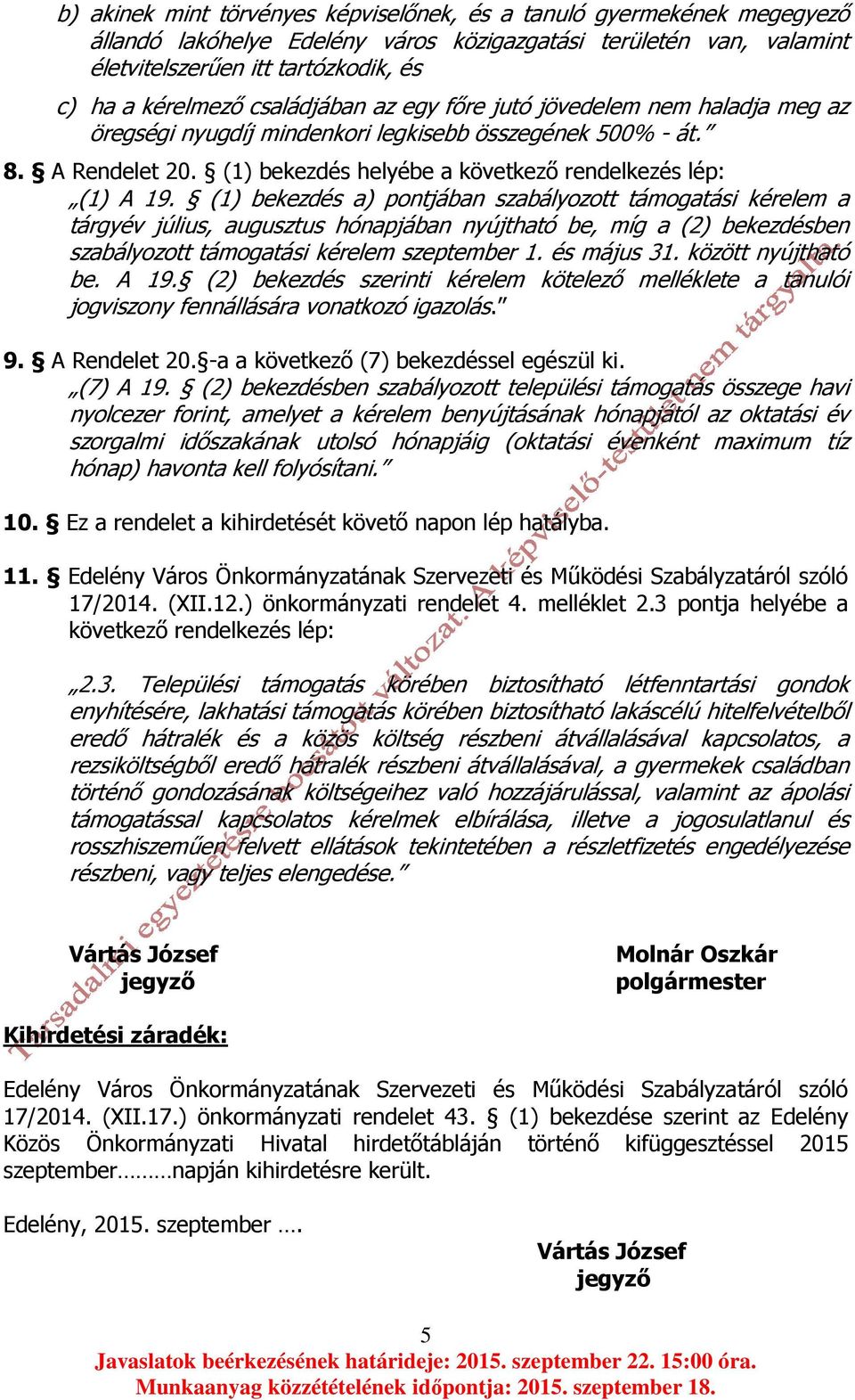 (1) bekezdés a) pontjában szabályozott támogatási kérelem a tárgyév július, augusztus hónapjában nyújtható be, míg a (2) bekezdésben szabályozott támogatási kérelem szeptember 1. és május 31.