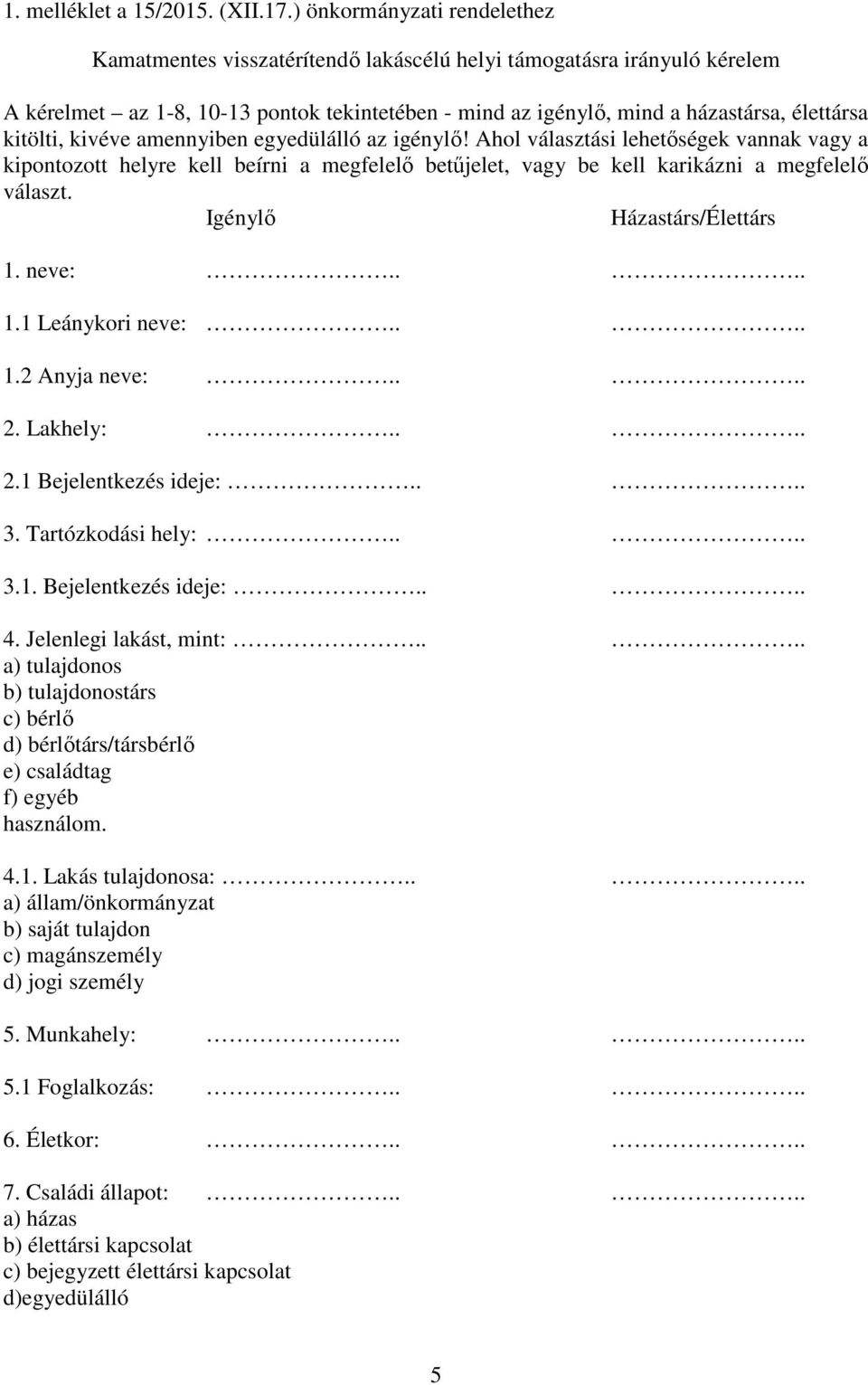 kitölti, kivéve amennyiben egyedülálló az igénylő! Ahol választási lehetőségek vannak vagy a kipontozott helyre kell beírni a megfelelő betűjelet, vagy be kell karikázni a megfelelő választ.