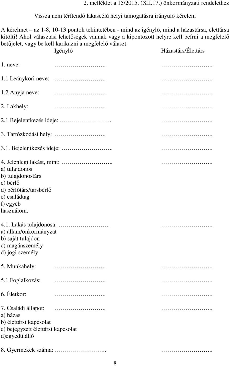 Ahol választási lehetőségek vannak vagy a kipontozott helyre kell beírni a megfelelő betűjelet, vagy be kell karikázni a megfelelő választ. Igénylő Házastárs/Élettárs 1. neve:.... 1.1 Leánykori neve:.