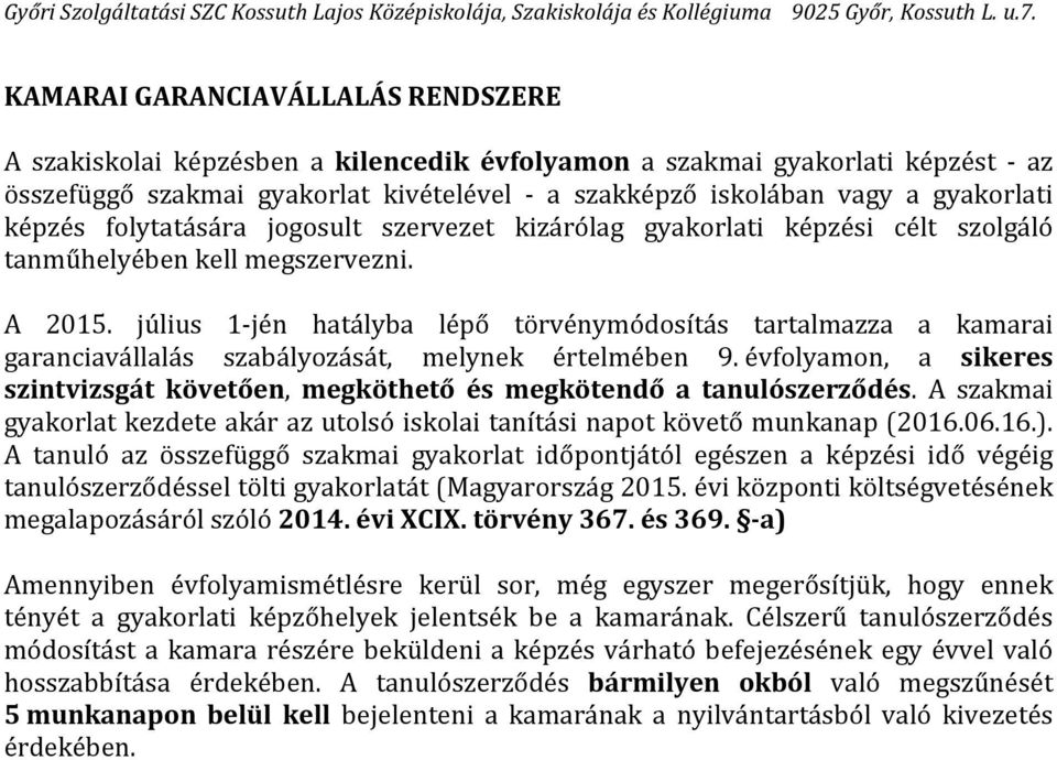 július 1-jén hatályba lépő törvénymódosítás tartalmazza a kamarai garanciavállalás szabályozását, melynek értelmében 9.