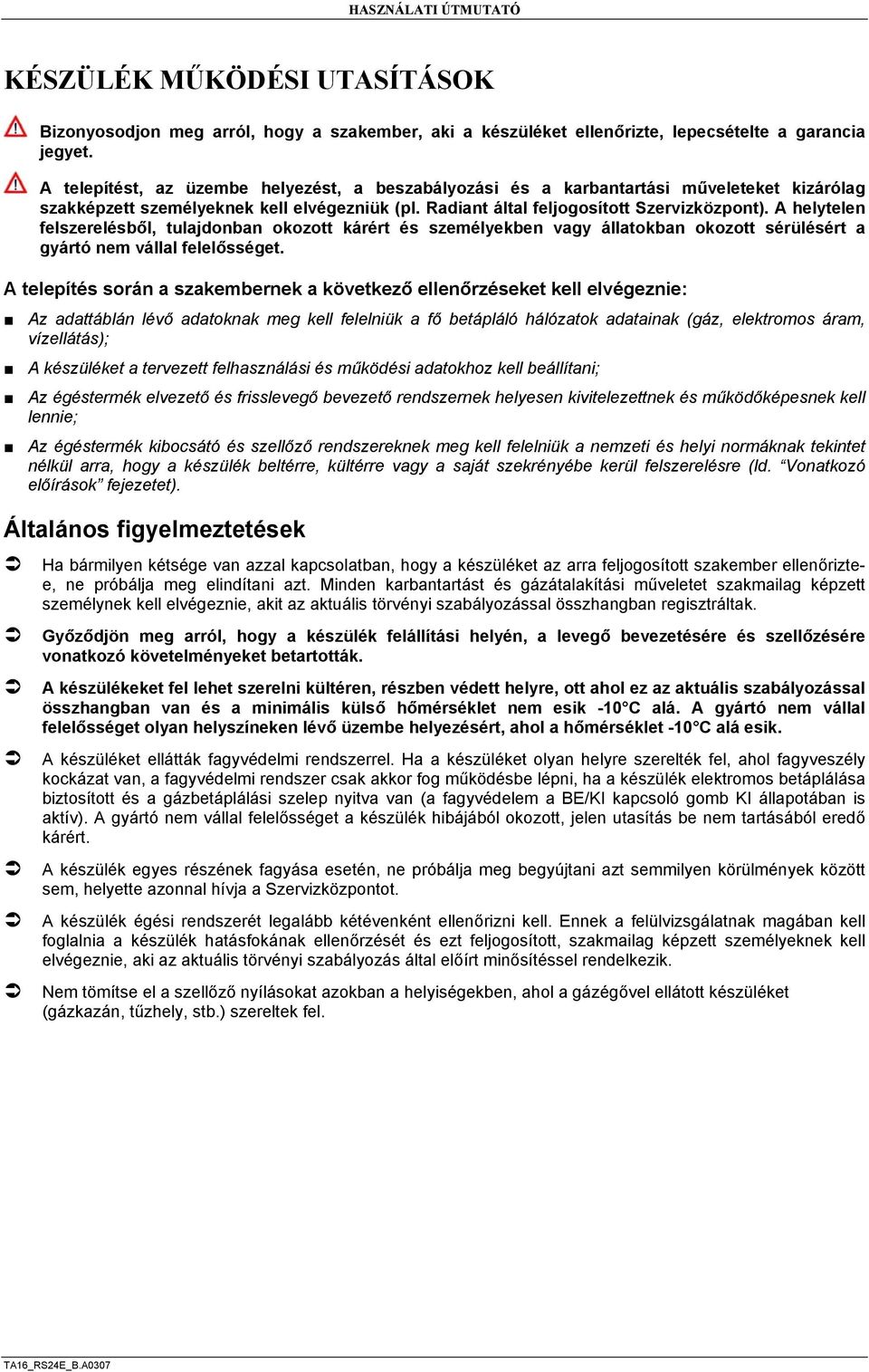 A helytelen felszerelésből, tulajdonban okozott kárért és személyekben vagy állatokban okozott sérülésért a gyártó nem vállal felelősséget.