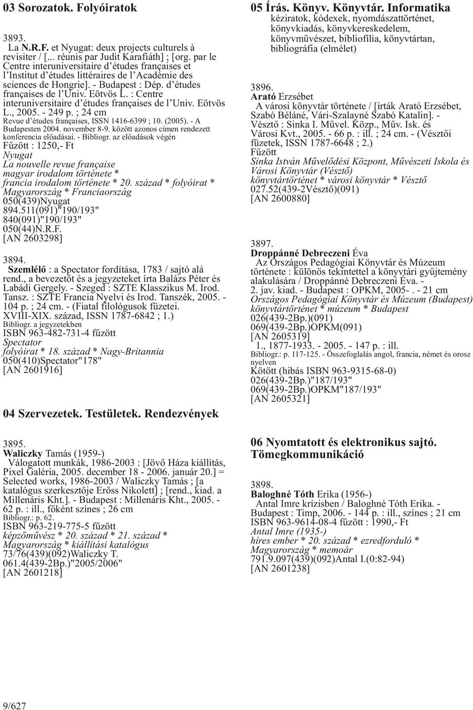 : Centre interuniversitaire d études françaises de l Univ. Eötvös L., 2005. - 249 p. ; 24 cm Revue d études françaises, ISSN 1416-6399 ; 10. (2005). - A Budapesten 2004. november 8-9.