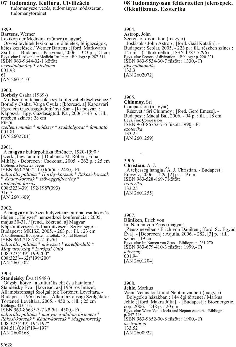- 323 p. ; 21 cm Egys. cím: Lexikon der Medizin-Irrtümer. - Bibliogr.: p. 287-311. ISBN 963-9644-02-1 kötött orvostudomány * hiedelem 001.98 61 [AN 2601410] 3900.