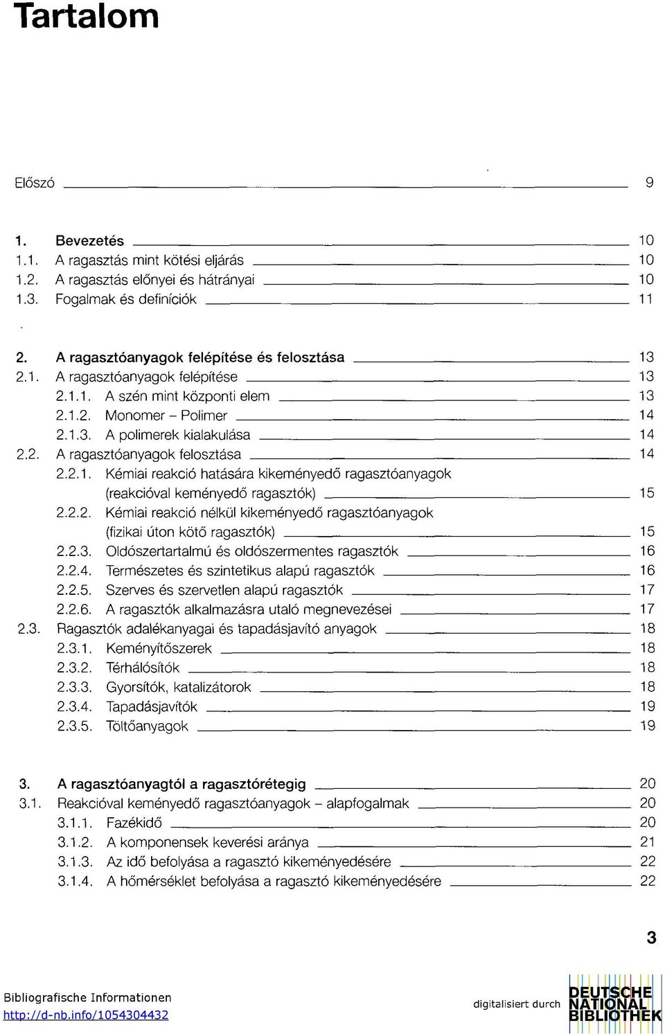 2.2. Kémiai reakció nélkül kikeményedő ragasztóanyagok (fizikai úton kötő ragasztók) 15 2.2.3. Oldószertartalmú és oldószermentes ragasztók 16 2.2.4. Természetes és szintetikus alapú ragasztók 16 2.2.5. Szerves és szervetlen alapú ragasztók 17 2.