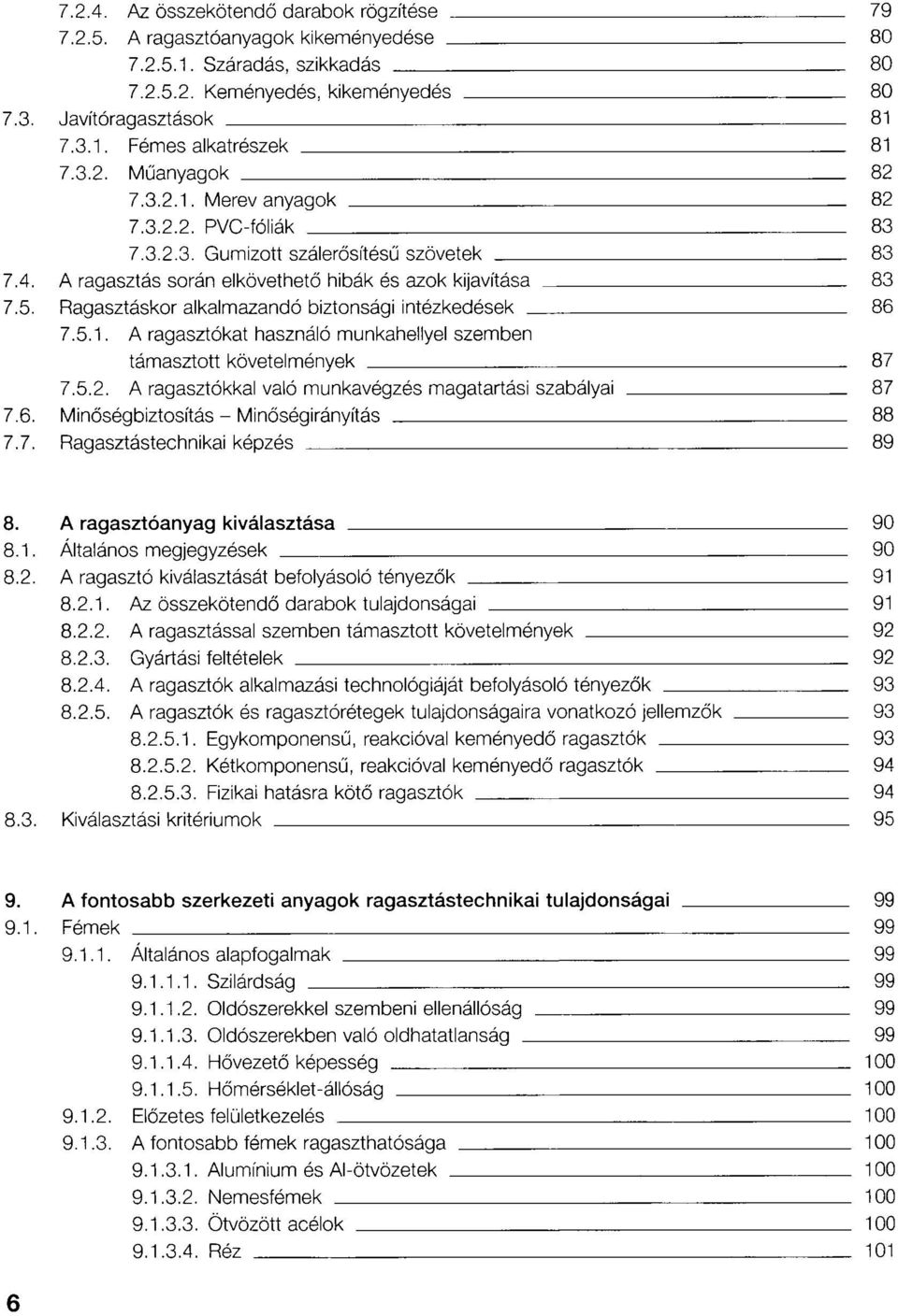 Ragasztáskor alkalmazandó biztonsági intézkedések 86 7.5.1. A ragasztókat használó munkahellyel szemben támasztott követelmények 87 7.5.2. A ragasztókkal való munkavégzés magatartási szabályai 87 7.6. Minőségbiztosítás - Minőségirányítás 88 7.